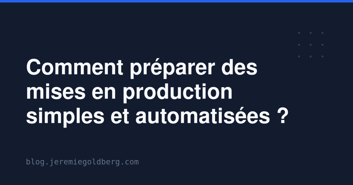 Comment préparer des mises en production simples et automatisées ?